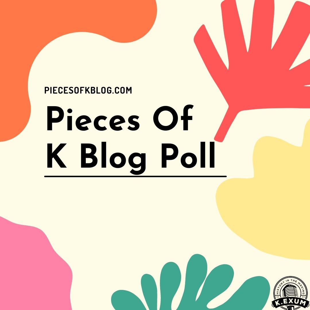 Pieces Of K Blog Poll